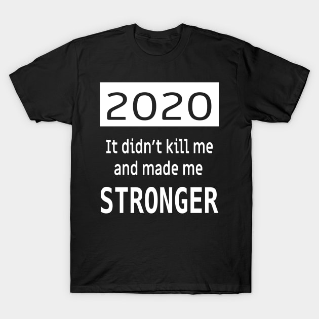 2020 Didn't kill me and made me stronger! T-Shirt by Epic punchlines